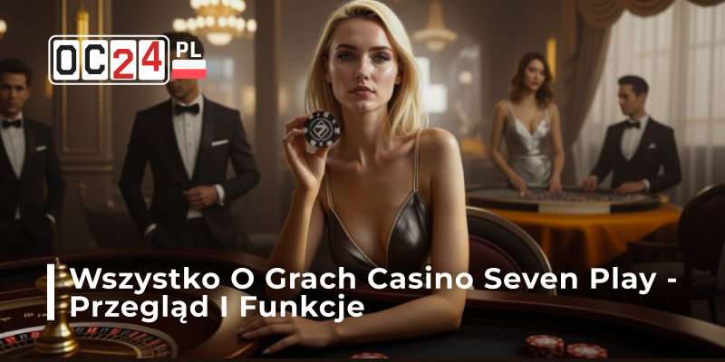 Gry Seven Play kasyno – pełny opis, zasady i funkcje Szczegółowy opis gier w Casino Seven Play dla graczy